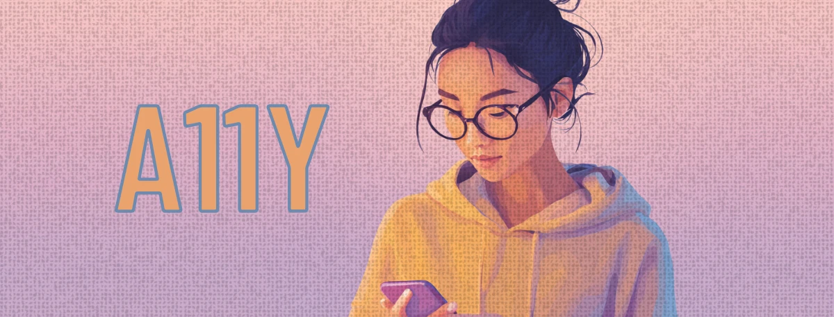 An illustration of a young woman wearing black-rimmed glasses. She is looking down intently at a purple smartphone held in her hand. To the left of her, the text "A11Y" is written.